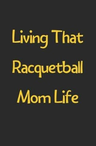 Cover of Living That Racquetball Mom Life