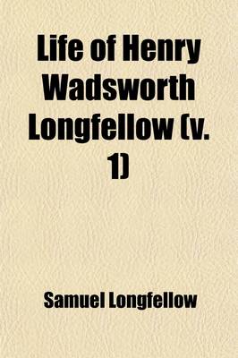 Book cover for Life of Henry Wadsworth Longfellow (Volume 1); With Extracts from His Journals and Correspondence