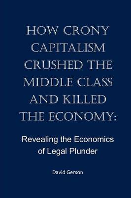 Book cover for How Crony Capitalism Crushed the Middle Class and Killed the Economy