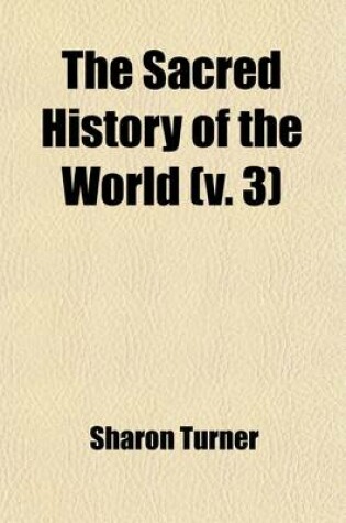 Cover of The Sacred History of the World, as Displayed in the Creation and Subsequent Events to the Deluge (Volume 3); As Displayed in the Creation and Subsequent Events to the Deluge. Attempted to Be Philosophically Considered in a Series of Letters to a Son