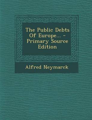 Book cover for The Public Debts of Europe... - Primary Source Edition