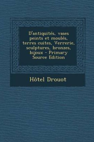 Cover of D'antiquites, vases peints et moules, terres cuites, Verrerie, sculptures, bronzes, bijoux