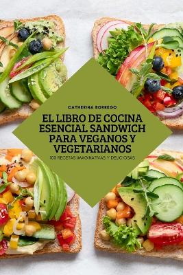 Book cover for El Libro de Cocina Esencial Sandwich Para Veganos Y Vegetarianos