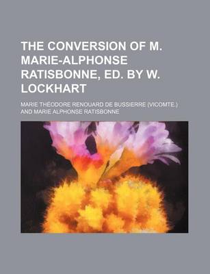 Book cover for The Conversion of M. Marie-Alphonse Ratisbonne, Ed. by W. Lockhart