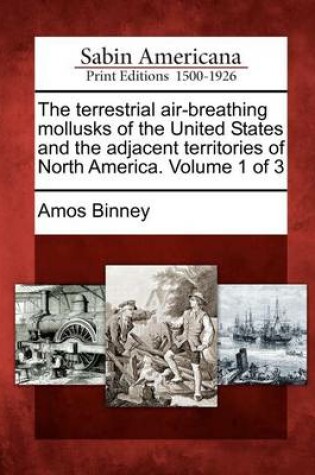 Cover of The Terrestrial Air-Breathing Mollusks of the United States and the Adjacent Territories of North America. Volume 1 of 3