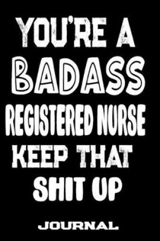 Cover of You're A Badass Registered Nurse Keep That Shit Up