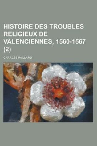 Cover of Histoire Des Troubles Religieux de Valenciennes, 1560-1567 (2)