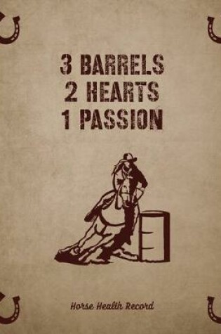 Cover of 3 Barrels 2 Hearts 1 Passion, Horse Health Record