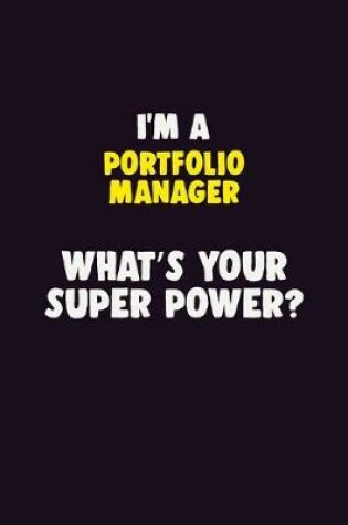 Cover of I'M A Portfolio Manager, What's Your Super Power?