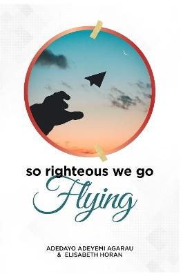 Book cover for So Righteous We Go Flying