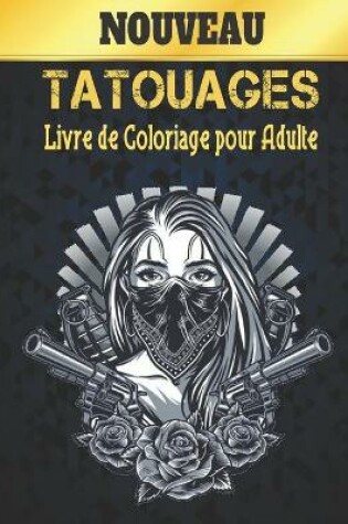 Cover of Nouveau Tatouages Livre de Coloriage Pour Adulte