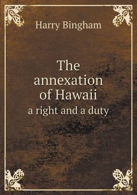 Book cover for The annexation of Hawaii a right and a duty