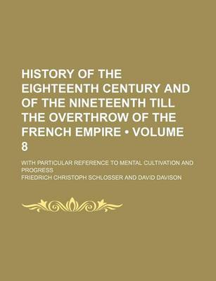 Book cover for History of the Eighteenth Century and of the Nineteenth Till the Overthrow of the French Empire (Volume 8); With Particular Reference to Mental Cultivation and Progress