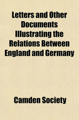 Cover of Letters and Other Documents Illustrating the Relations Between England and Germany