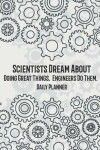Book cover for Daily Planner - Scientists Dream About Doing Great Things. Engineers Do Them.