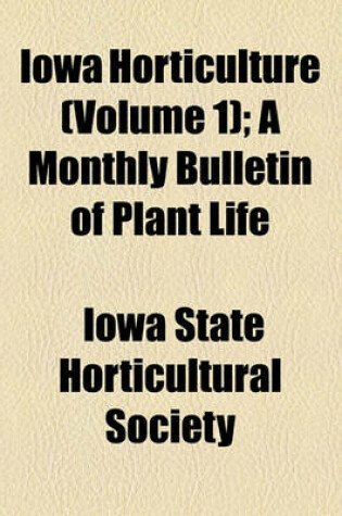 Cover of Iowa Horticulture (Volume 1); A Monthly Bulletin of Plant Life