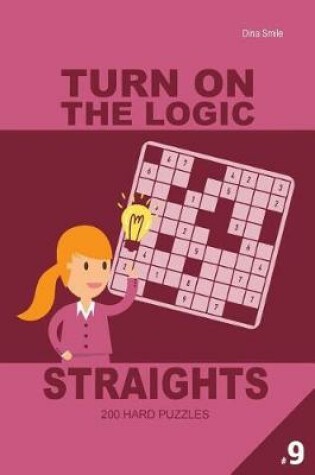 Cover of Turn On The Logic Straights 200 Hard Puzzles 9x9 (Volume 9)