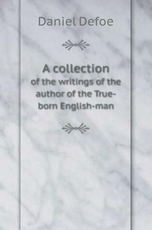 Cover of A Collection of the Writings of the Author of the True-Born English-Man