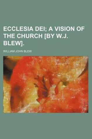 Cover of Ecclesia Dei; A Vision of the Church [By W.J. Blew].