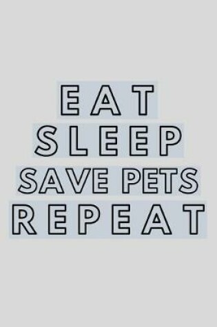 Cover of Eat Sleep Save Pets Repeat