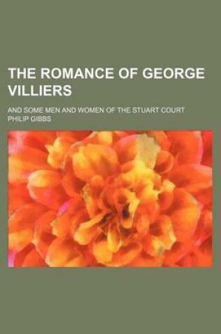 Cover of The Romance of George Villiers; And Some Men and Women of the Stuart Court