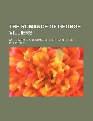 Book cover for The Romance of George Villiers; And Some Men and Women of the Stuart Court