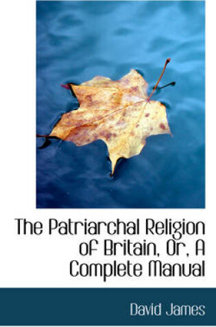 Cover of The Patriarchal Religion of Britain, Or, a Complete Manual