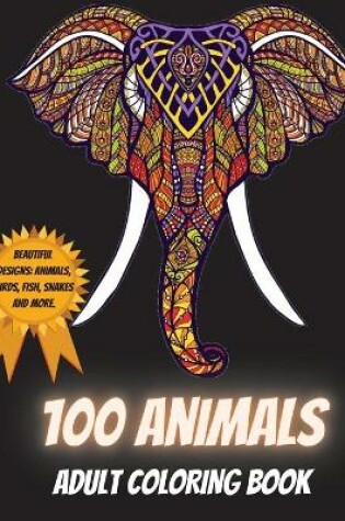 Cover of 100 Animals Adult Coloring Book - Beautiful Designs Including Animals, Birds, Fish, Snakes and More