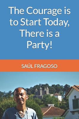 Book cover for The Courage is to Start Today, There is a Party!