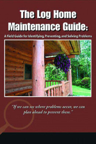 Cover of The Log Home Maintenance Guide