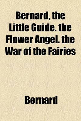 Book cover for Bernard, the Little Guide. the Flower Angel. the War of the Fairies