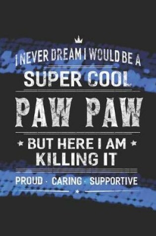 Cover of I Never Dream I Would Be A Super Cool Paw Paw But Here I Am Killing It