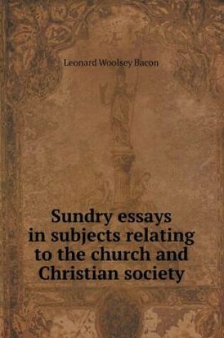 Cover of Sundry essays in subjects relating to the church and Christian society