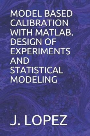 Cover of Model Based Calibration with Matlab. Design of Experiments and Statistical Modeling