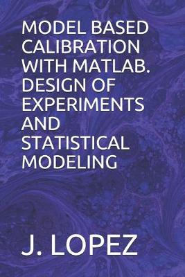 Book cover for Model Based Calibration with Matlab. Design of Experiments and Statistical Modeling