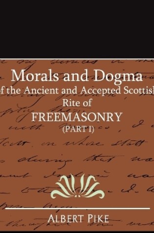 Cover of Morals and Dogma of the Ancient and Accepted Scottish Rite of Freemasonry (Part I)