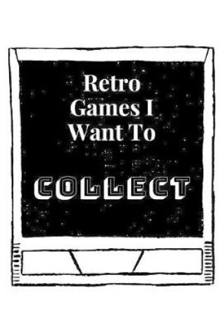 Cover of Retro Games I Want To Collect