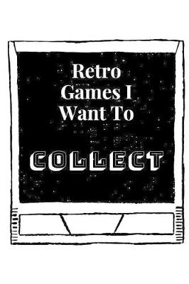 Book cover for Retro Games I Want To Collect