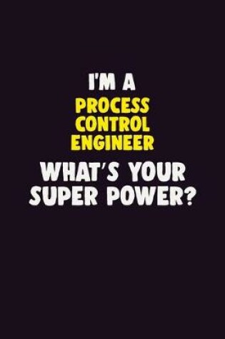 Cover of I'M A Process Control Engineer, What's Your Super Power?