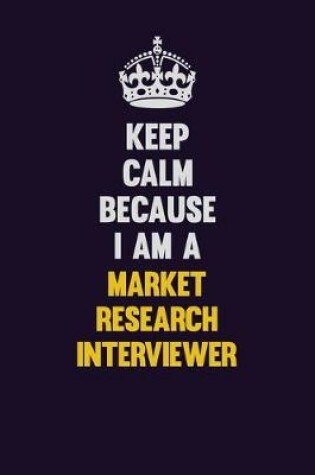 Cover of Keep Calm Because I Am A Market Research Interviewer