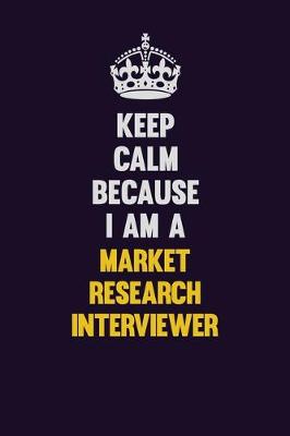 Book cover for Keep Calm Because I Am A Market Research Interviewer