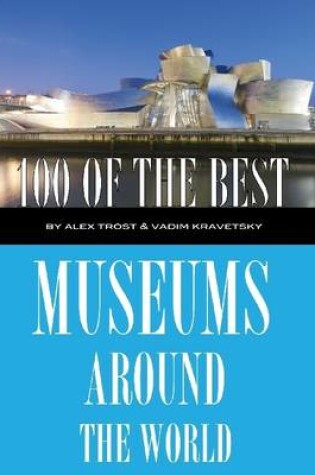 Cover of 100 of the Best Museums Around the World