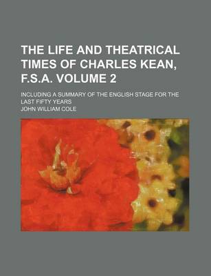 Book cover for The Life and Theatrical Times of Charles Kean, F.S.A; Including a Summary of the English Stage for the Last Fifty Years Volume 2