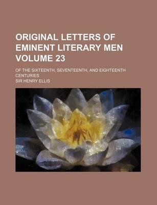 Book cover for Original Letters of Eminent Literary Men Volume 23; Of the Sixteenth, Seventeenth, and Eighteenth Centuries