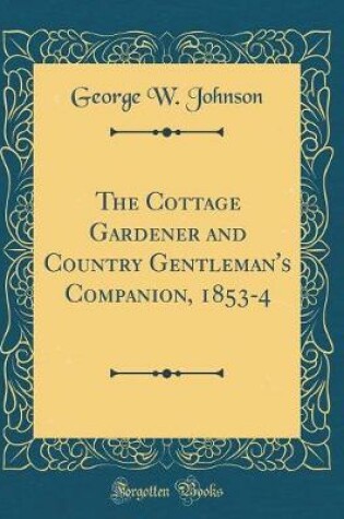 Cover of The Cottage Gardener and Country Gentleman's Companion, 1853-4 (Classic Reprint)