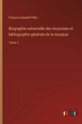 Cover of Biographie universelle des musiciens et bibliographie g�n�rale de la musique