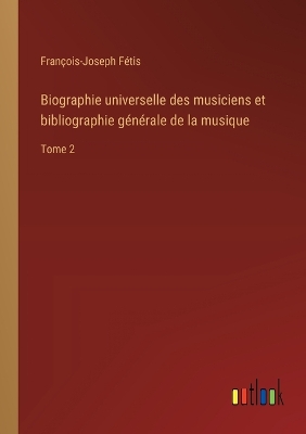 Book cover for Biographie universelle des musiciens et bibliographie générale de la musique