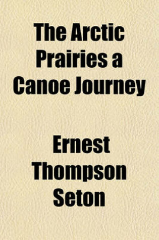 Cover of The Arctic Prairies a Canoe Journey