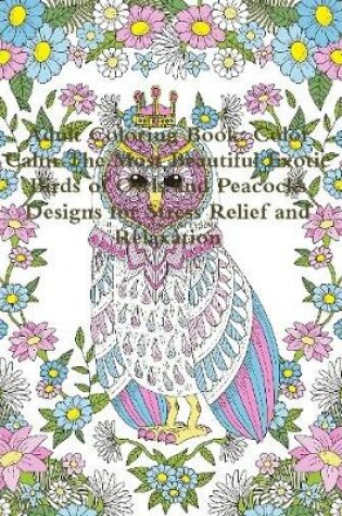 Cover of Adult Coloring Book: Color Calm The Most Beautiful Exotic Birds of Owls and Peacocks Designs for Stress Relief and Relaxation