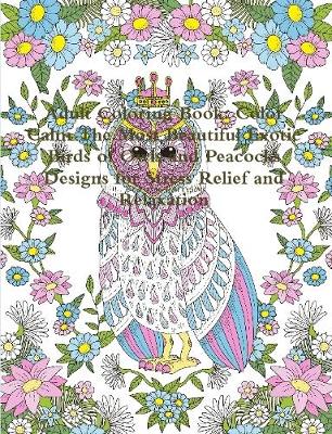 Book cover for Adult Coloring Book: Color Calm The Most Beautiful Exotic Birds of Owls and Peacocks Designs for Stress Relief and Relaxation